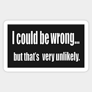 funny sassy sarcastic sarcasm saying phrase gift for men and women. I could be wrong Sticker